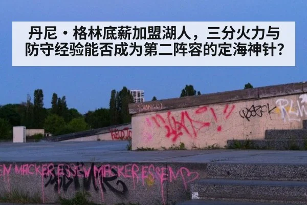 丹尼·格林底薪加盟湖人，三分火力与防守经验能否成为第二阵容的定海神针？