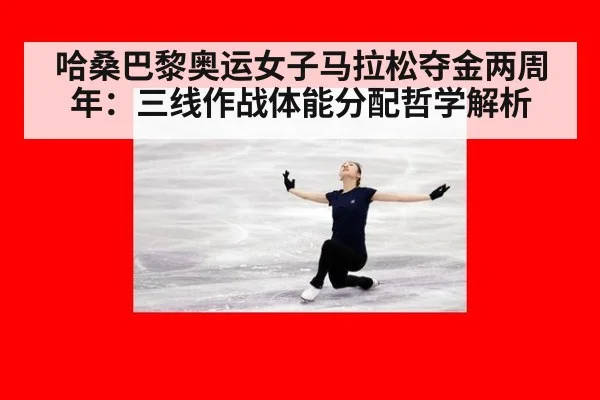 哈桑巴黎奥运女子马拉松夺金两周年：三线作战体能分配哲学解析